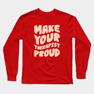 Make Your Therapist Proud, Mental Health Long Sleeve T-Shirt